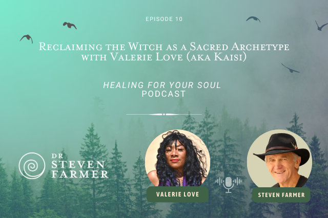 Reclaiming the Witch as a Sacred Archetype with Valerie Love and Dr. Steven Farmer on the Healing for Your Soul Podcast