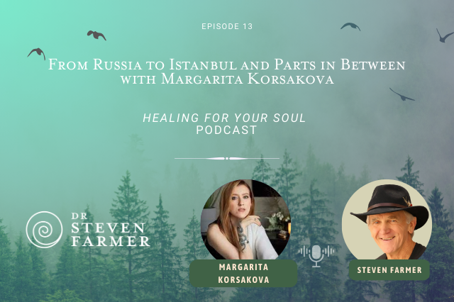 From Russia to Istanbul with Margarita Korsakova and Dr. Steven Farmer on the Healing for Your Soul Podcast