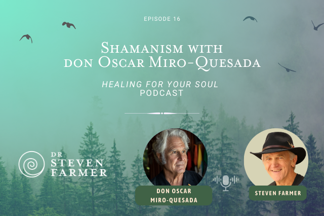 Shamanism with don Oscar Miro-Quesada and Dr. Steven Farmer on the Healing for Your Soul Podcast