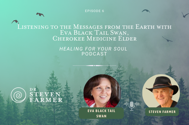Listening to the Messages from the Earth with Eva Black Tail Swan and Dr. Steven Farmer on the Healing for Your Soul Podcast