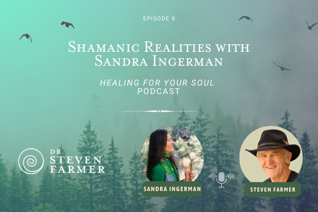 Shamanic Realities with Sandra Ingerman and Dr. Steven Farmer on the Healing for Your Soul Podcast